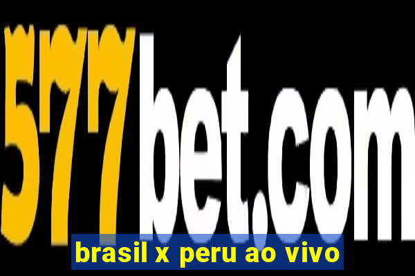 brasil x peru ao vivo